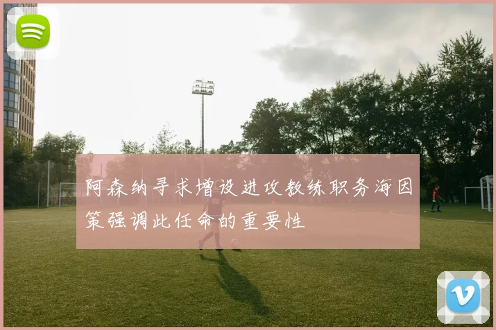 阿森纳寻求增设进攻教练职务海因策强调此任命的重要性