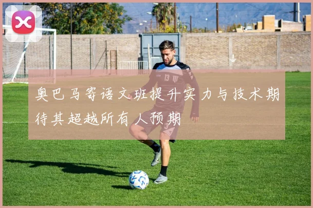奥巴马寄语文班提升实力与技术期待其超越所有人预期